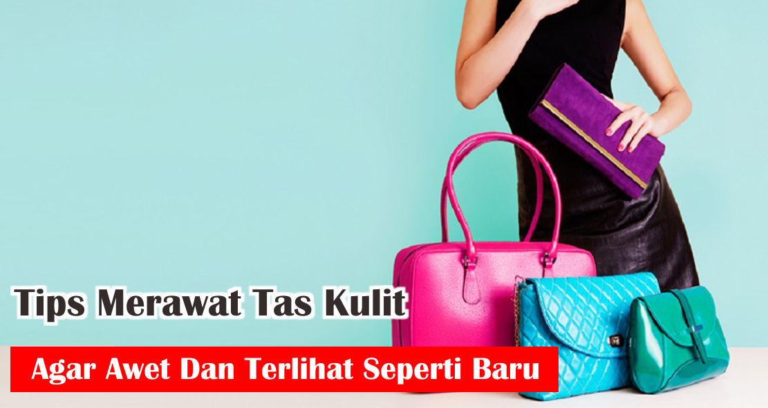 ini-dia-tips-merawat-tas-kulit-agar-awet-dan-selalu-terlihat-baru