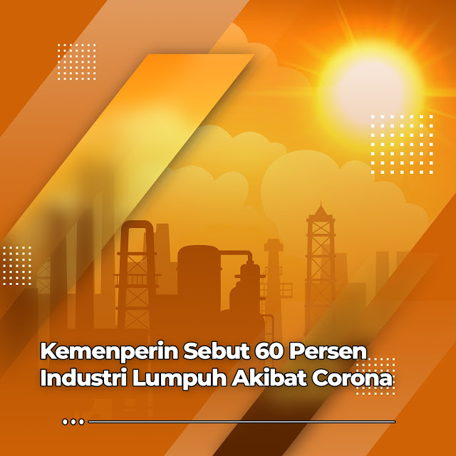 Kemenperin Sebut 60% Persen Industri Lumpuh Akibat Corona