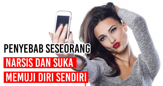 Narsis Dan Suka Memuji Diri Sendiri Ternyata Disebabkan Oleh Ini