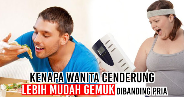 Mau Tau Sebab Wanita Lebih Gampang Gemuk di Banding Pria?