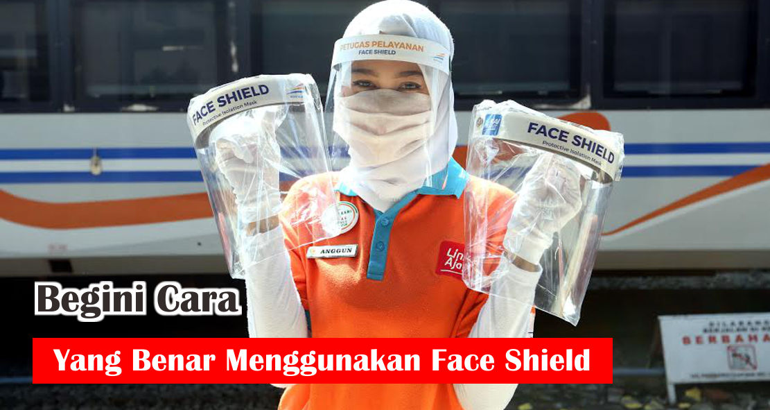 Jangan Sampai Salah, Begini Cara Pakai Face Shield Yang Benar !