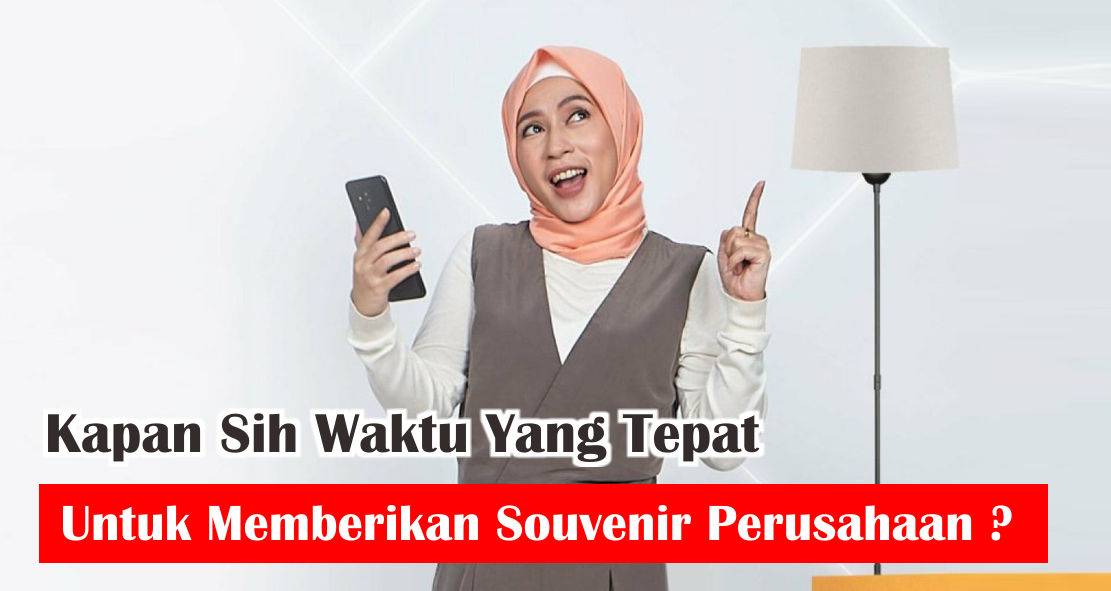  Ini Waktu Yang Tepat Bagi Perusahaan Untuk Memberikan Souvenir !
