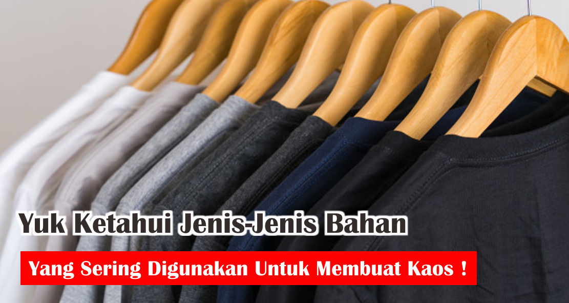  8 Jenis Bahan Pembuat Kaos Ini Wajib Kamu Ketahui !