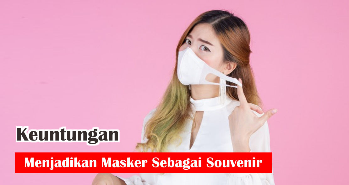 Alasan Mengapa Kamu Harus Jadikan Masker Sebagai Souvenir !