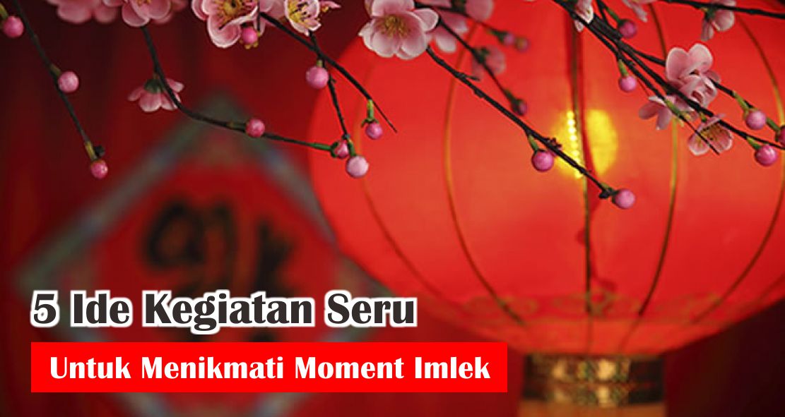ini-dia-cara-seru-nikmati-moment-perayaan-imlek