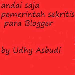 Andai Saja Pemerintah Sekritis Para Blogger