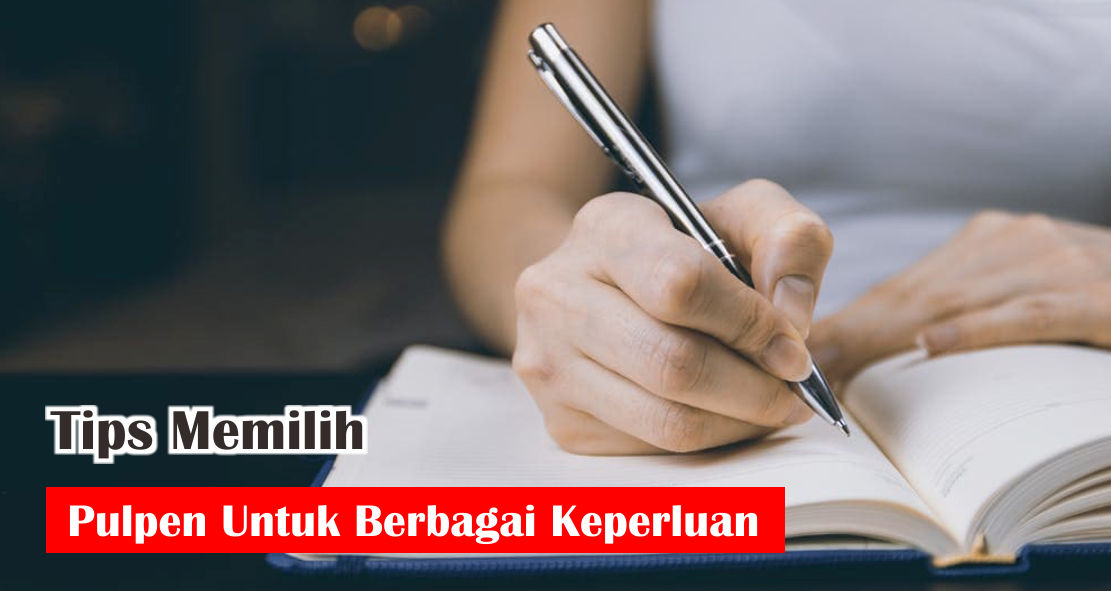 6 Cara Memilih Pulpen Berkualitas Dengan Benar