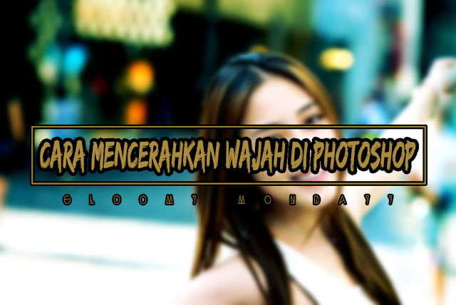 Yok Bikin Wajah Agan Cerah Dengan Photoshop