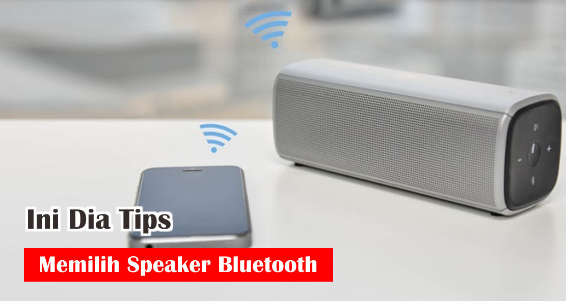 7 Hal Penting Yang Harus Diperhatikan Saat Memilih Speaker Bluetooth
