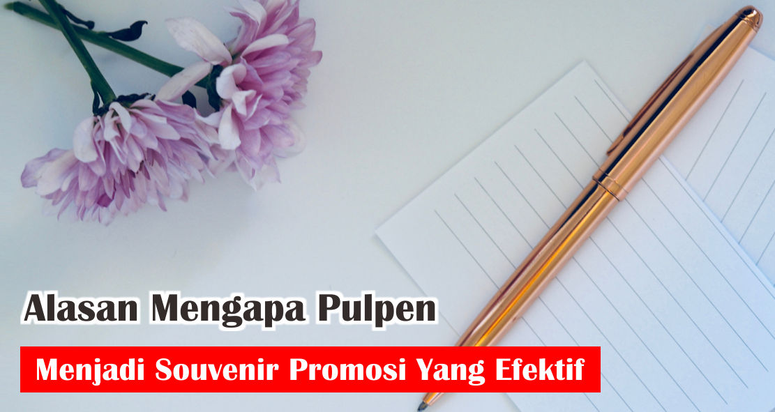  5 Alasan Mengapa Pulpen Menjadi Souvenir Promosi Paling Ampuh 