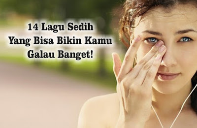 14 Lagu Sedih Yang Bisa Bikin Kamu Galau Banget!