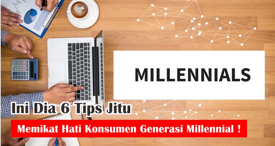 6 Tips Ampuh Untuk Gaet Konsumen Milenial !