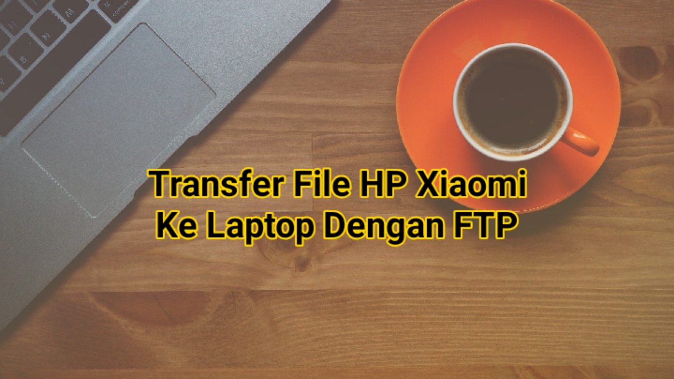 cara-transfer-file-dari-hp-xiaomi-ke-laptop-dengan-ftp