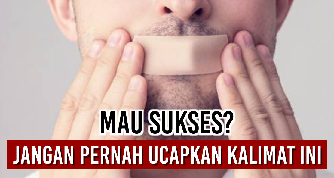 jika-ingin-hidupmu-sukses-jangan-pernah-katakan-ini