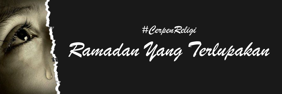 #CerpenReligi : Ramadan Yang Terlupakan