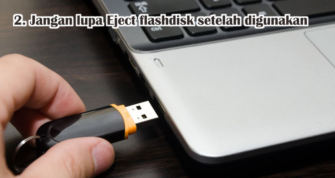 6 Hal Yang Harus Kamu Lakukan Agar Flashdisk Tak Mudah Rusak 