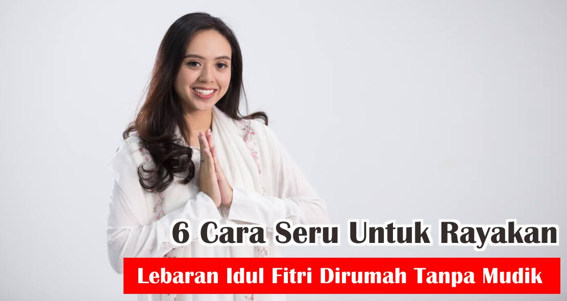 tidak-mudik--lakukan-ini-agar-lebaran-mu-jadi-lebih-seru