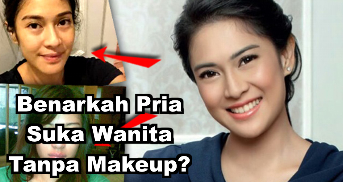  Ternyata Ini Fakta dan Mitos Pria Suka Wanita Tanpa Makeup !