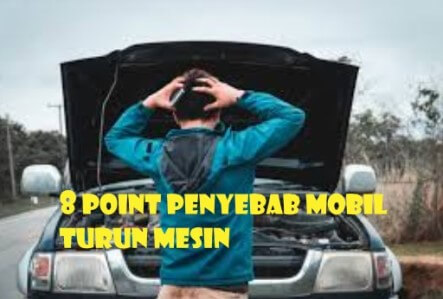 8 Point Penyebab Mobil Turun Mesin