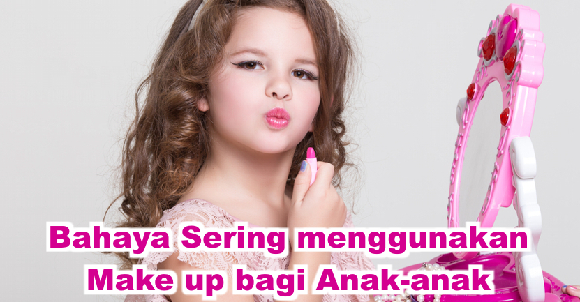 ini-dia-bahaya-yang-mengintai-jika-anak-suka-makeup