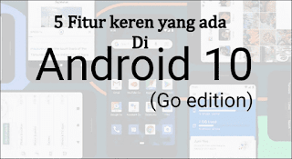 5 Fitur Keren yang Ada di Android 10 Go Terbaru