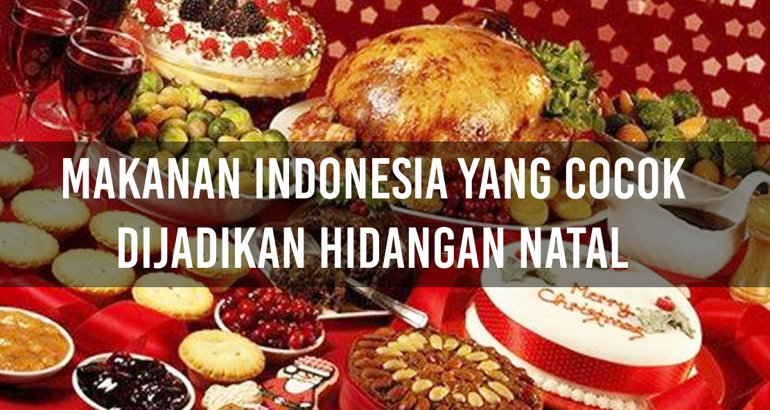  6 jenis Makanan Nusantara Yang Cocok Jadi Hidangan Natal !
