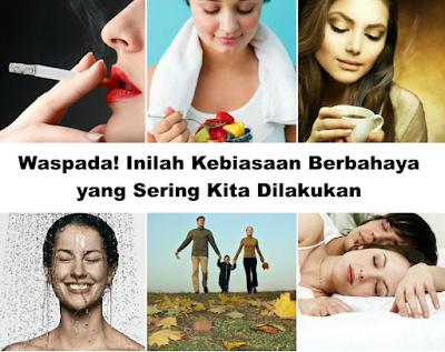 Waspada! Inilah Kebiasaan Berbahaya yang Sering Kita Dilakukan 