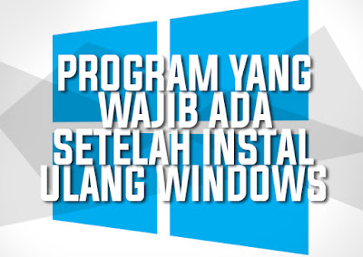Program Yang Wajib Ada Setelah Instal Ulang Windows