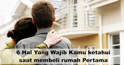 6 Hal Yang Wajib Kamu ketahui saat membeli rumah Pertama