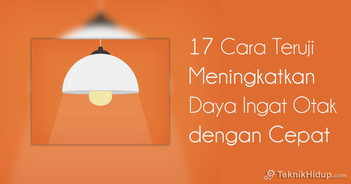 Cara Meningkatkan Daya Ingat Otak: 17 Teknik Cepat dan Terujinya