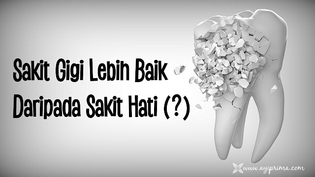 Antara Sakit Hati dan Sakit Gigi, Mana yang Lebih Sakit?