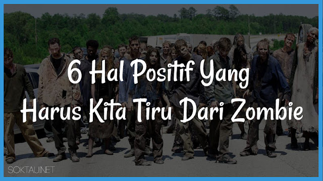 6 Hal Positif Yang Harus Kita Tiru Dari Zombie