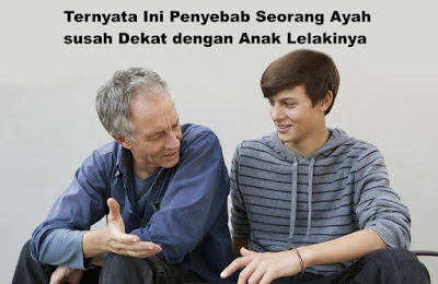 Ternyata Ini Penyebab Seorang Ayah susah Dekat dengan Anak Lelakinya 