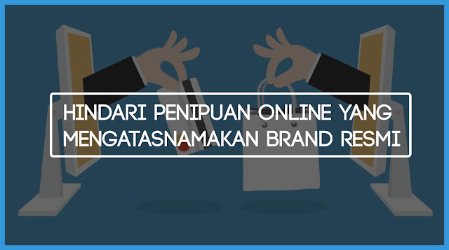 Hindari Penipuan Online Yang Mengatasnamakan Brand Resmi