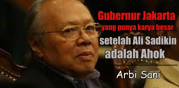 arbi-sanit--gubernur-jakarta-yang-punya-karya-besar-setelah-ali-sadikin-adalah-ahok