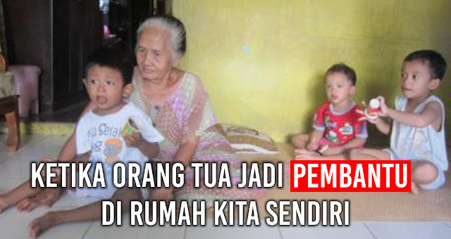 Stop! Jangan Jadikan Orang Tua Anda Sebagai Pembantu!