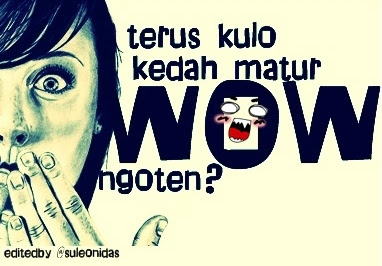 Kalimat yang bisa di buat dari kata &quot;Trus Gue harus bilang WOW gitu ?&quot;