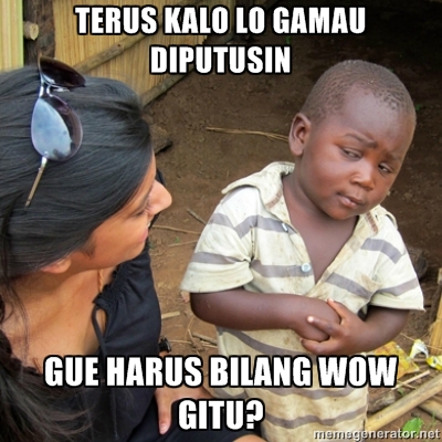 Kalimat yang bisa di buat dari kata &quot;Trus Gue harus bilang WOW gitu ?&quot;