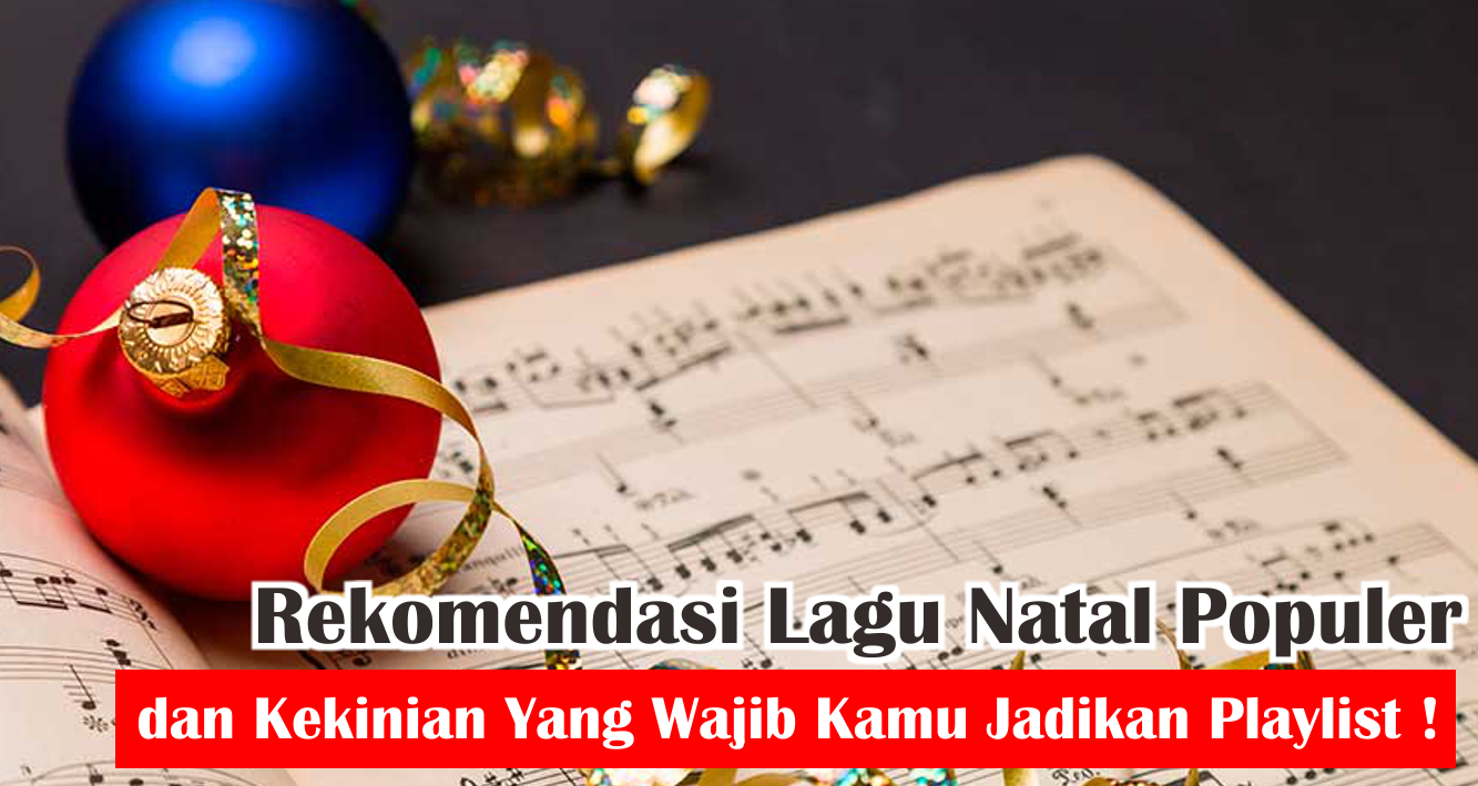  10 Daftar Lagu Natal Favorit Terbaru Yang Wajib Dijadikan Playlist !