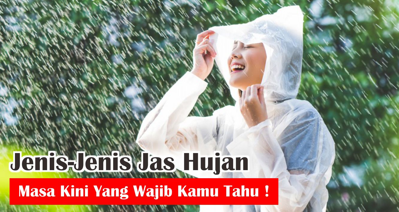  Ini Dia 6 Model Jas Hujan Yang Wajib Kamu Tahu !