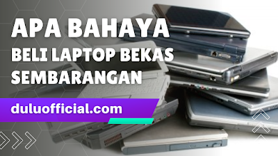 apa-bahaya-beli-laptop-bekas-sembarangan--ini-penjelasannya