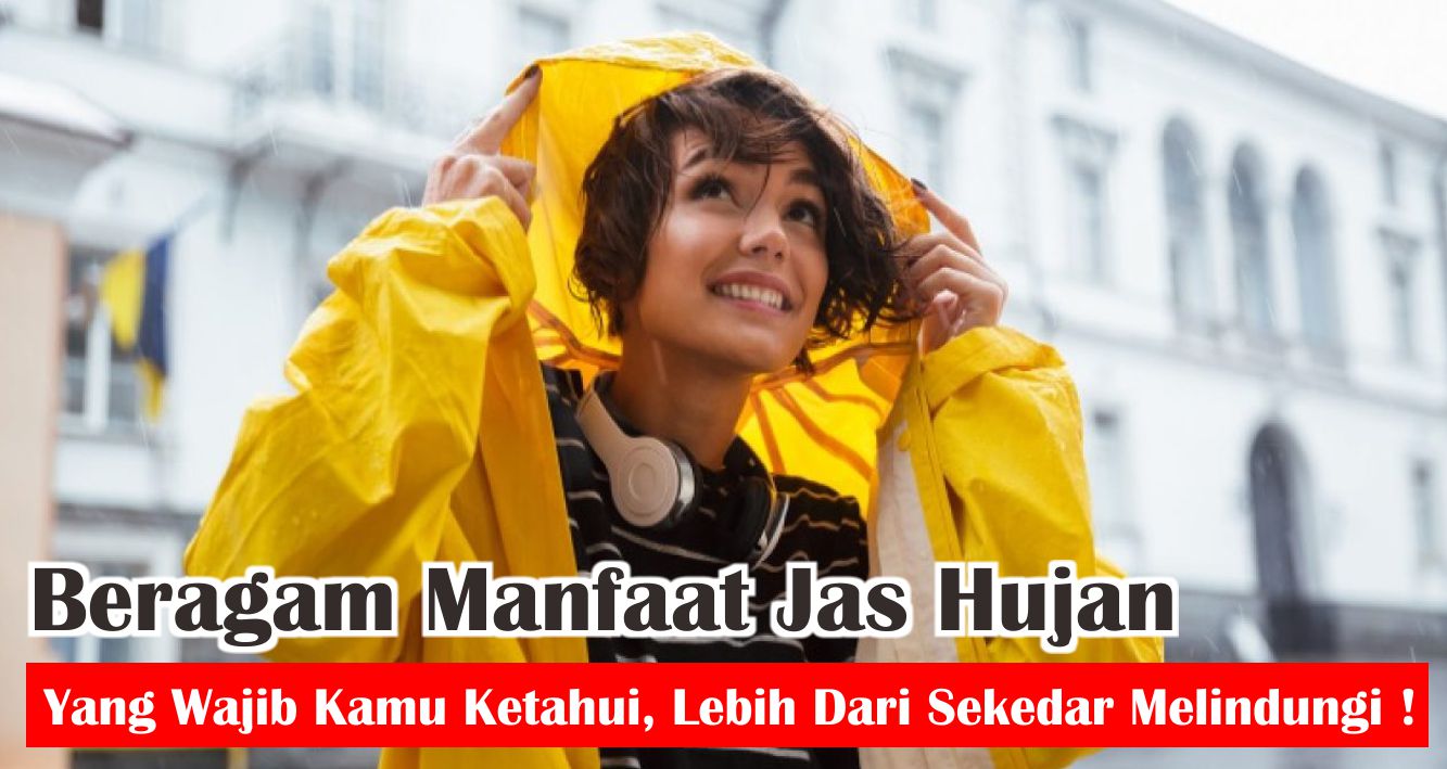  5 Manfaat Jas Hujan Yang Belum Banyak Orang Tahu ! 