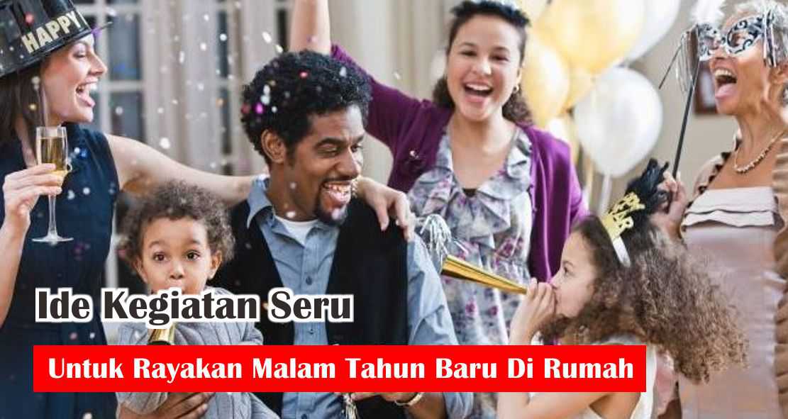  6 Cara Seru Habiskan Malam Tahun Baru Di Rumah !