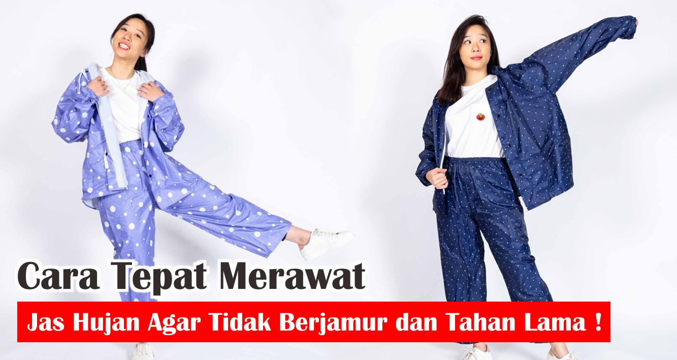  4 Tips Ampuh Merawat Jas Hujan Agar Lebih Awet ! 