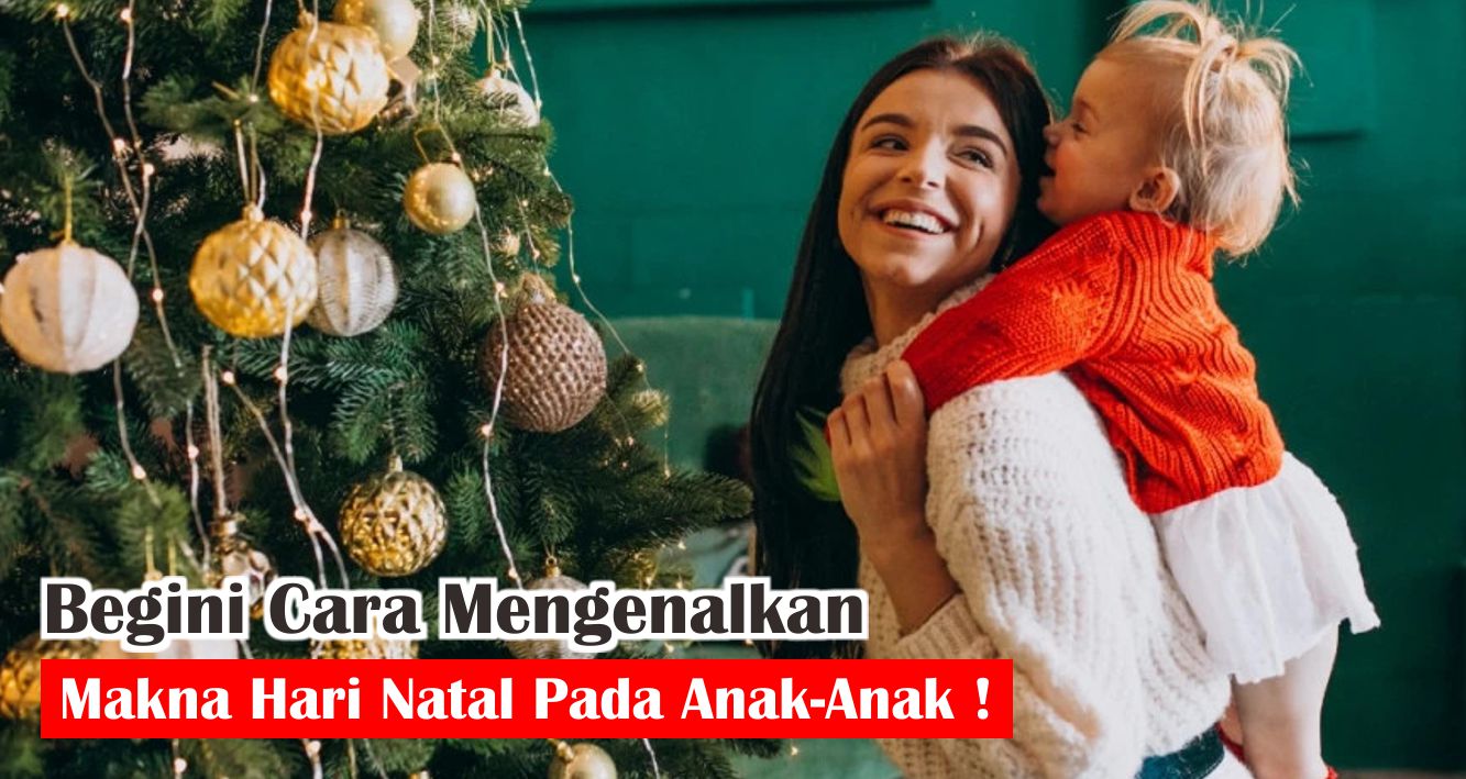  6 Cara Mudah Ajarkan Makna Natal Pada Anak !