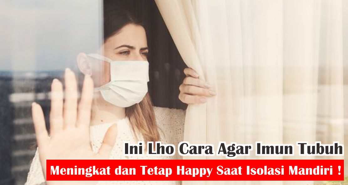  Ternyata Begini Cara Tingkatkan Imun Tubuh Saat Isolasi Mandiri !