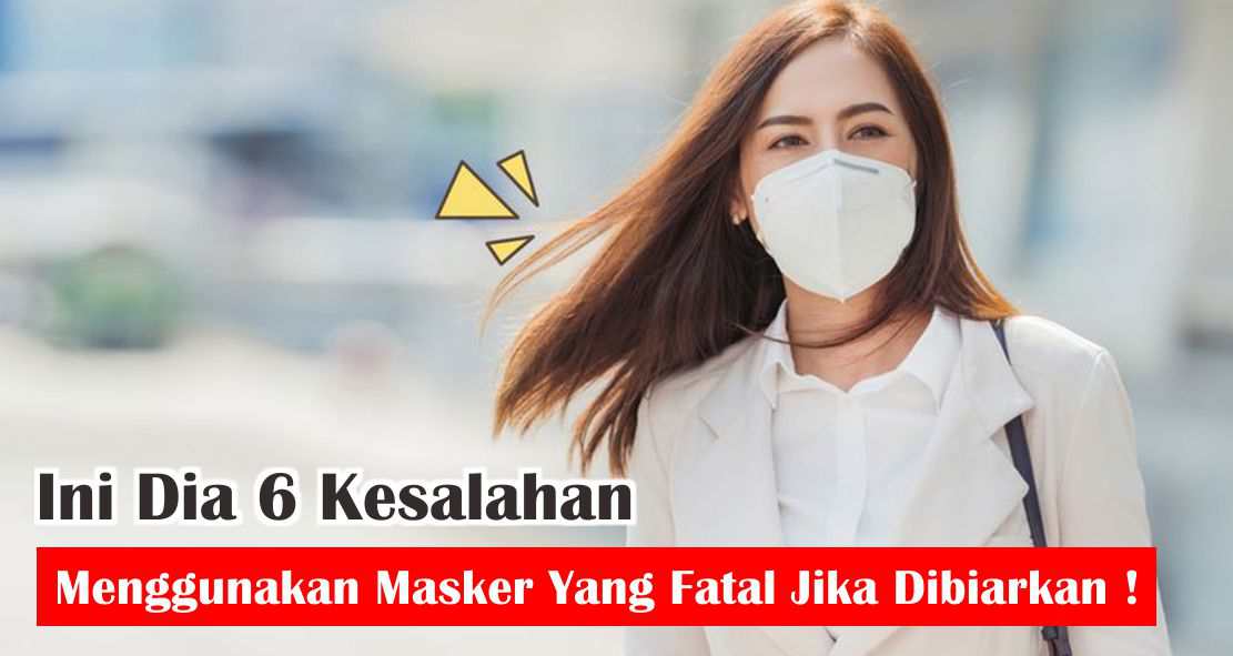  6 Kesalahan Menggunakan Masker Yang Harus Dihindari !