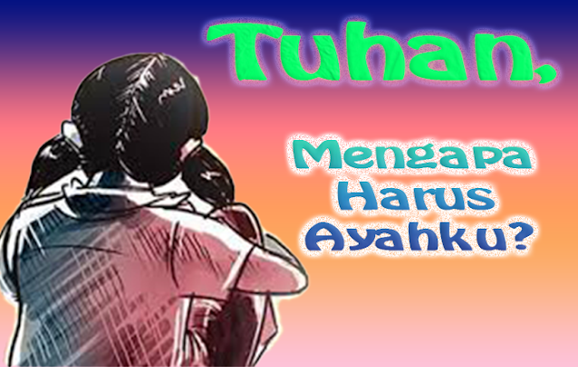 tuhan-mengapa-harus-ayahku