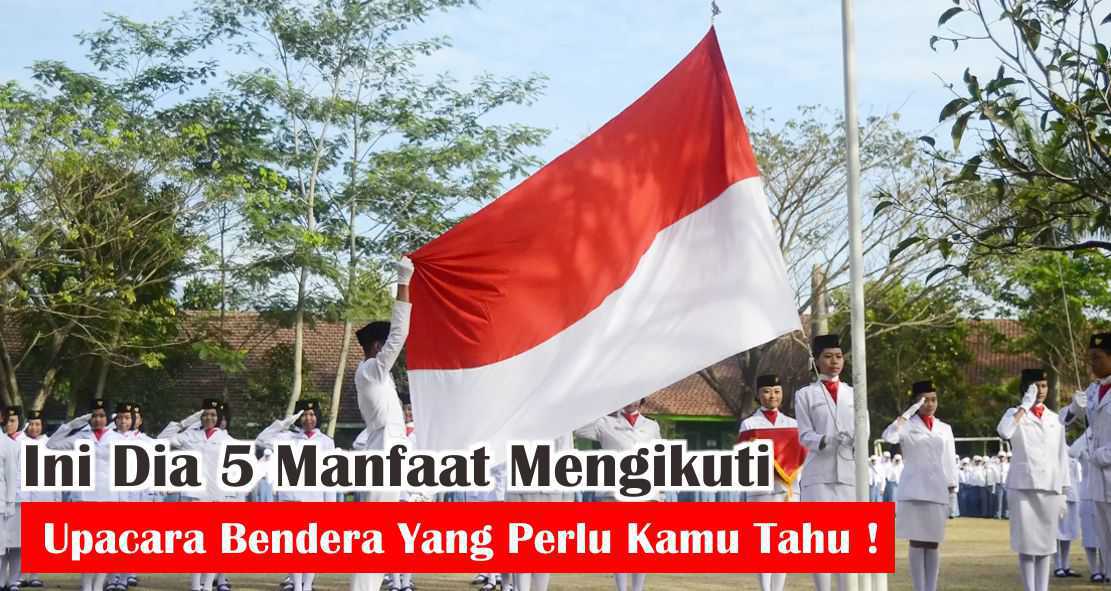  Ternyata Ini Manfaat Mengikuti Upacara Bendera !