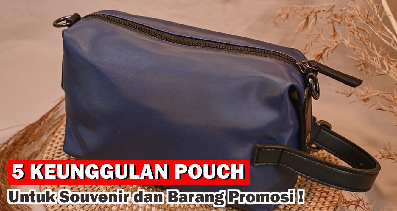  Alasan Mengapa Pouch Jadi Pilihan Tepat Untuk Souvenir Promosi !
